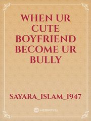 when ur cute boyfriend become ur bully Book