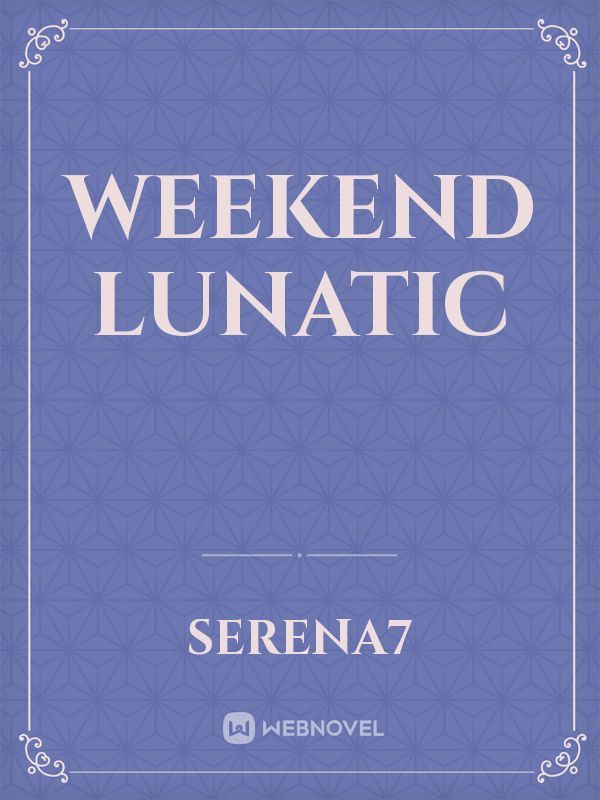 Weekend Lunatic