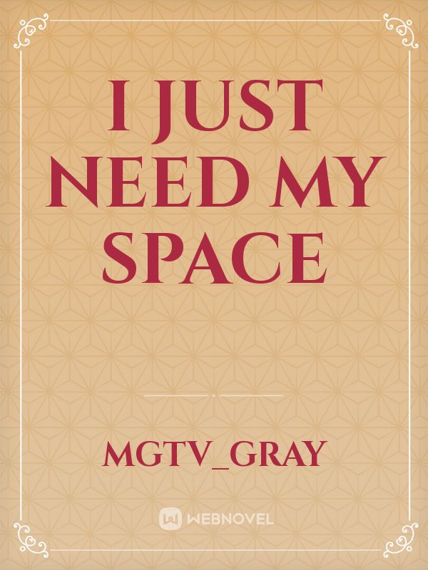 I just need my space
