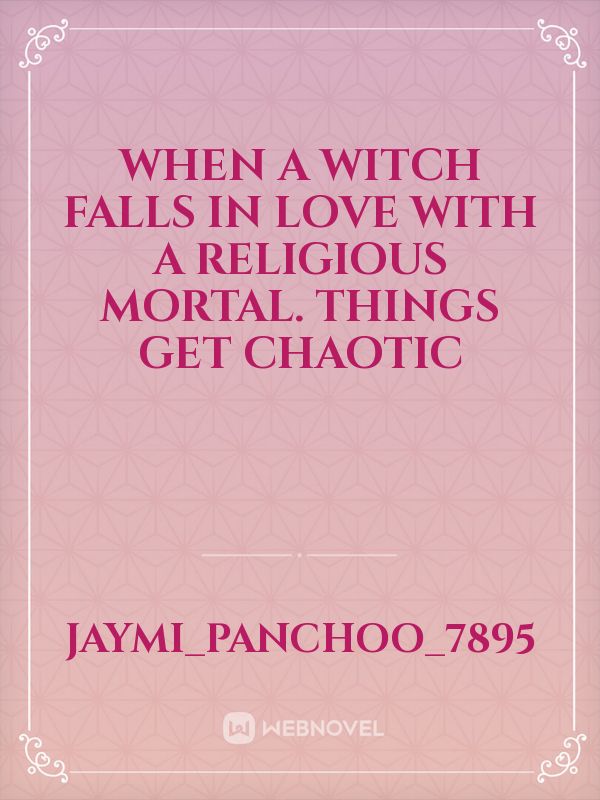 When a witch falls in love with a religious mortal. Things get chaotic Book