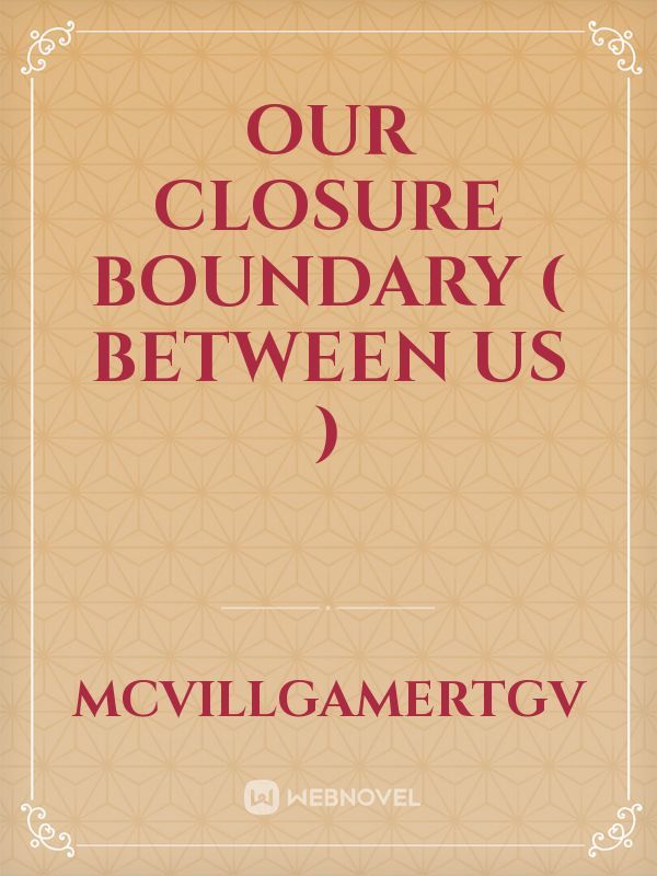 Our Closure Boundary ( Between Us )