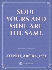 Soul
Yours and Mine are the same Book