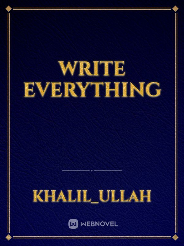 Write everything