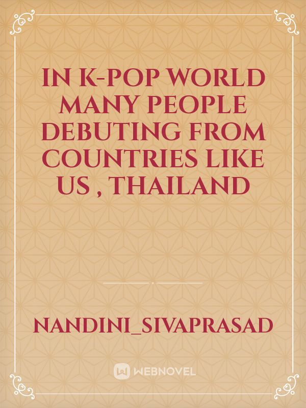 In k-pop world many people debuting from countries like US , Thailand Book