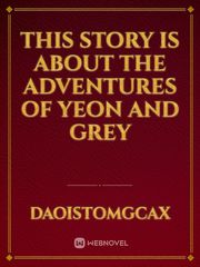 This story is about the adventures of yeon and grey Book