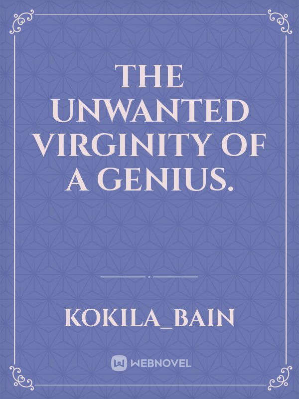 The unwanted virginity of a genius.