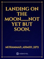 Landing on the moon.......Not yet but soon. Book