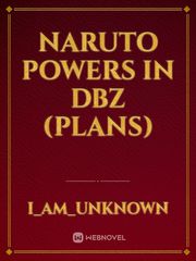 Naruto powers in dbz (plans) Book