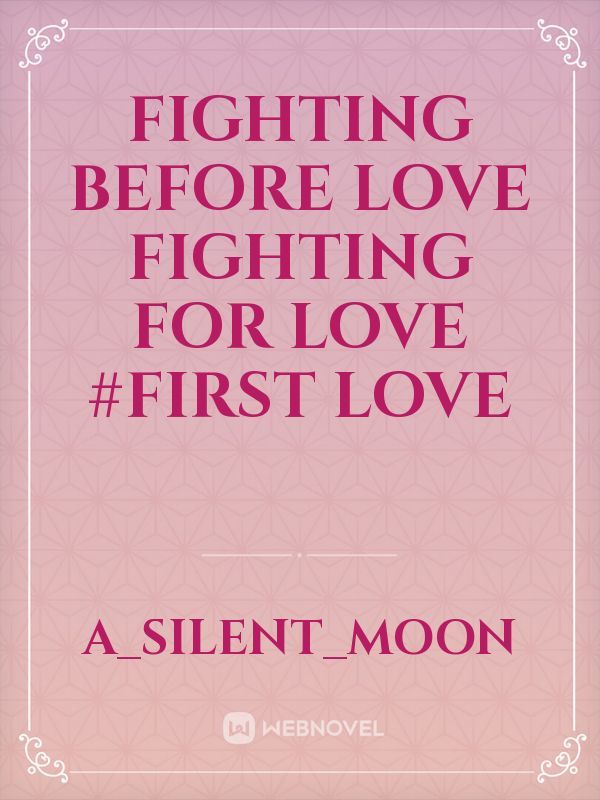 Fighting before love
Fighting for love
#First love