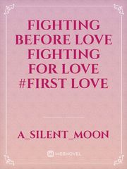 Fighting before love
Fighting for love
#First love Book