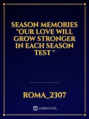 Season Memories 

"Our love will grow stronger in each season test " Book