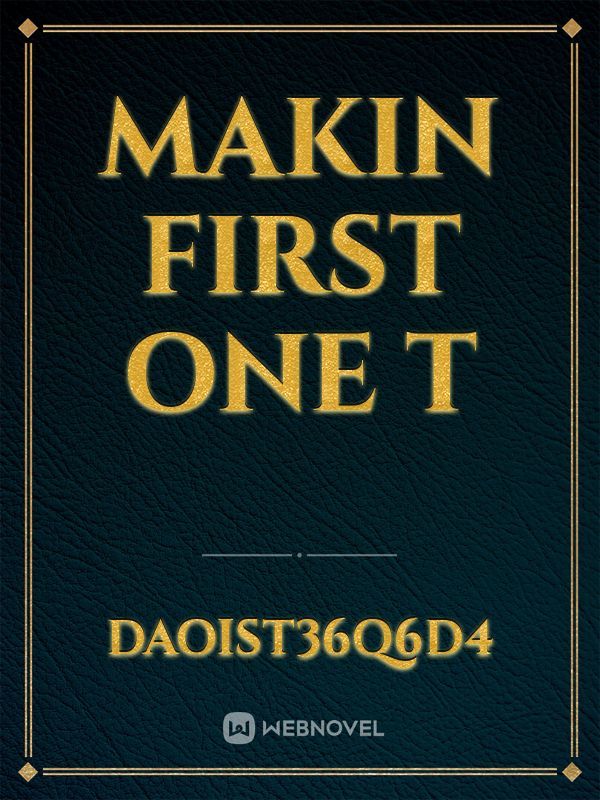 Makin first one t