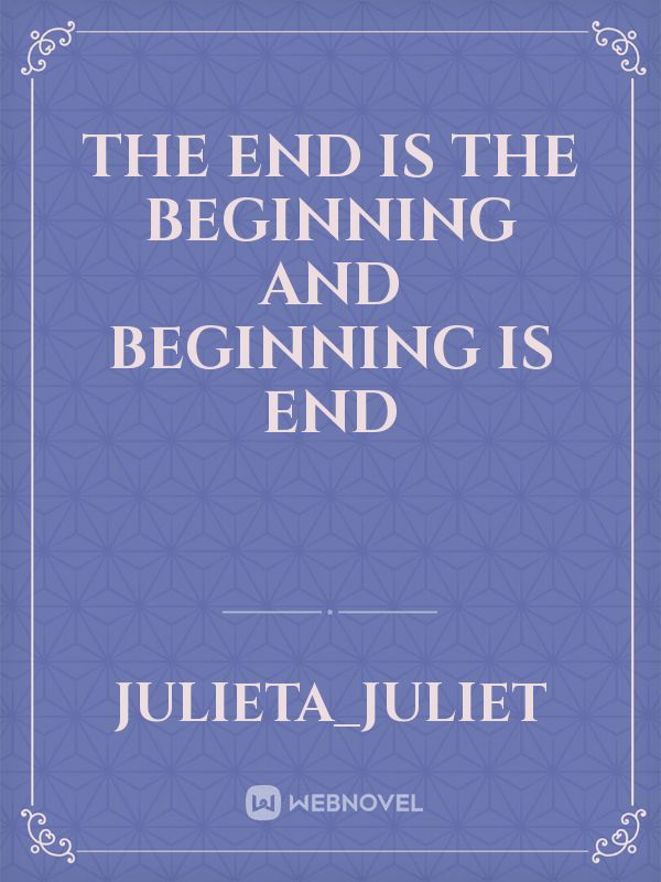 the end is the beginning and beginning is end