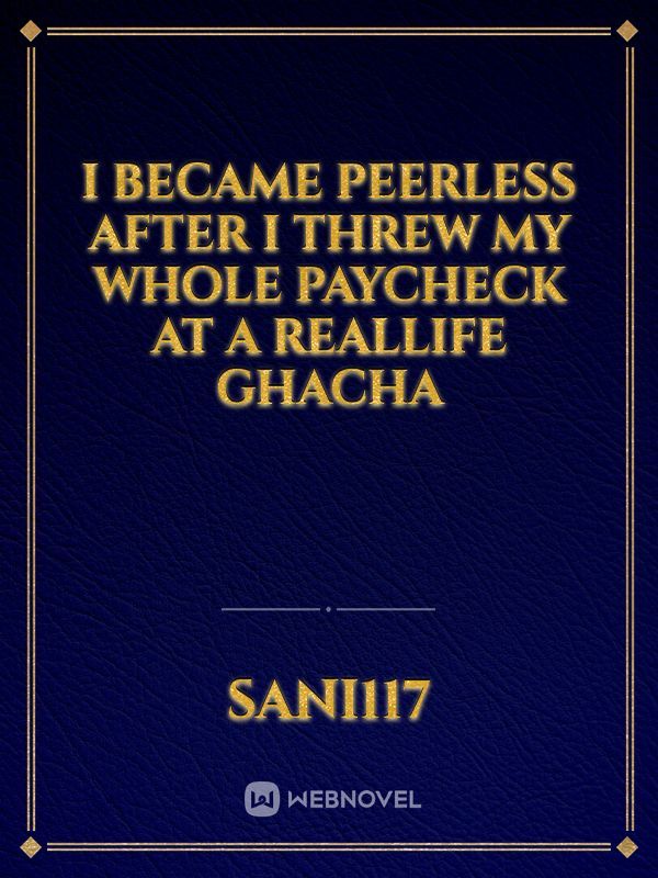 I Became Peerless After I Threw My Whole Paycheck At A RealLife Ghacha