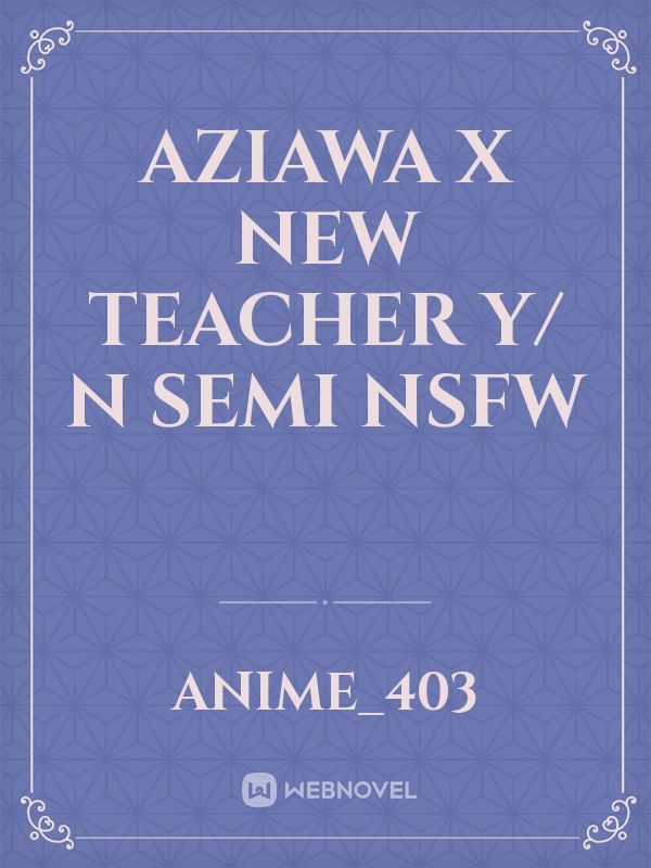 Aziawa x new teacher Y/ N semi nsfw Book