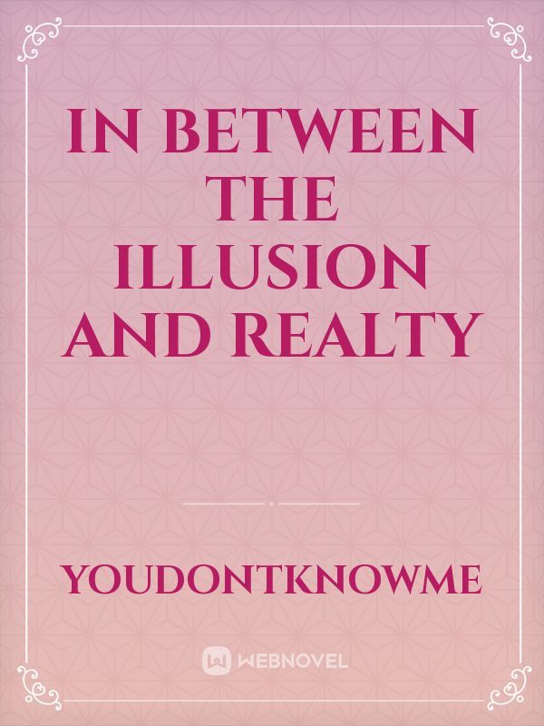 In between the Illusion and Realty