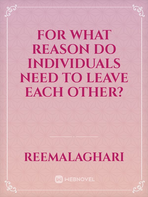 For what reason DO Individuals Need TO LEAVE EACH OTHER? Book