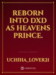 Reborn into Dxd as Heavens prince. Book
