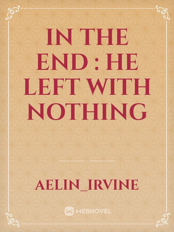 In the end :  HE LEFT WITH NOTHING