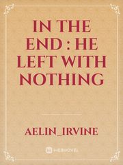 In the end :  HE LEFT WITH NOTHING Book