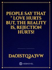 People say that " love hurts but, the reality is, rejection hurts! Book