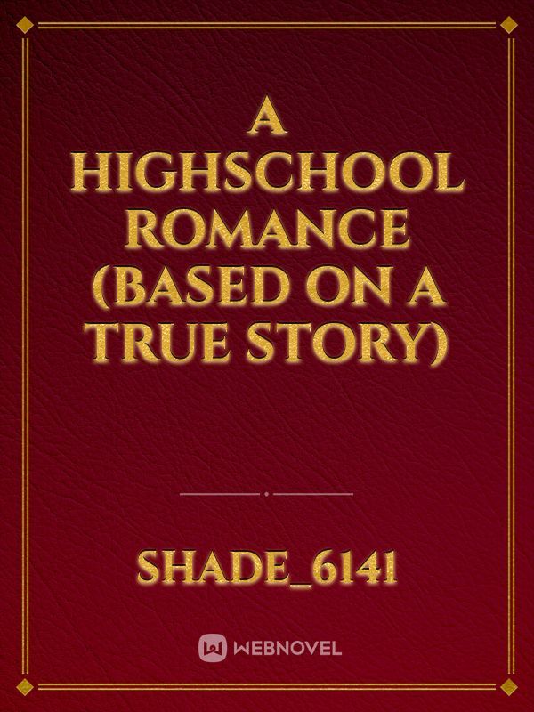 A Highschool Romance (Based on a True Story)