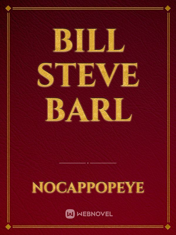 Bill
Steve
Barl Book