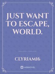 JUST WANT TO ESCAPE, WORLD. Book