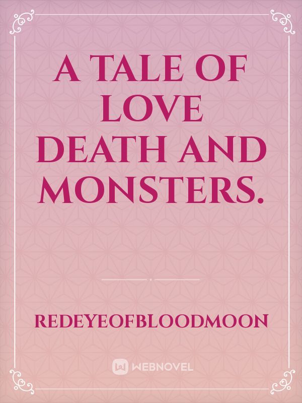 A tale of love death and monsters.