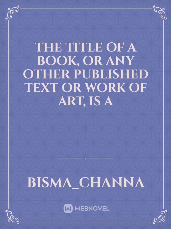 The title of a book, or any other published text or work of art, is a Book