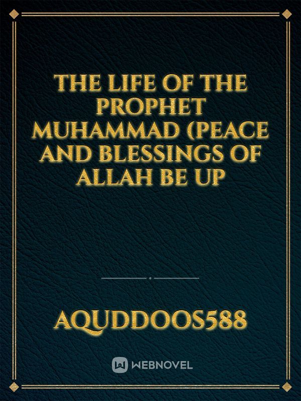 The Life of the Prophet  Muhammad  (Peace and blessings of Allah be up