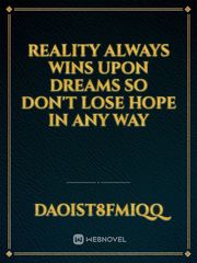 reality always wins upon dreams so don't lose hope in any way Book