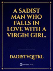 A sadist man who falls in love with a virgin girl. Book