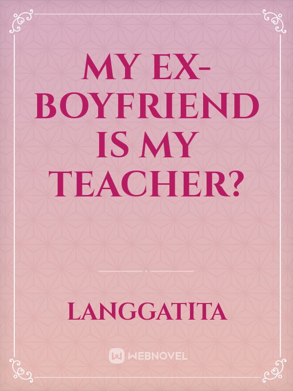 My Ex-Boyfriend Is My Teacher?