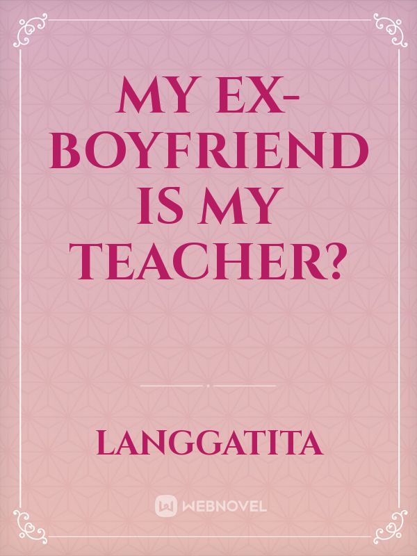 My Ex-Boyfriend Is My Teacher?