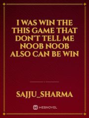 I was win the  this game that don't  tell me noob noob also can be win Book