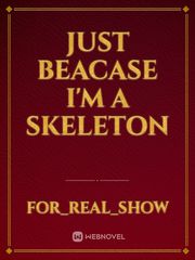 just beacase i'm a skeleton Book