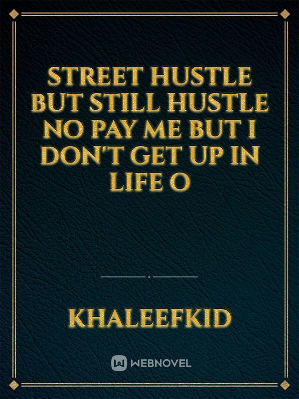 Street hustle but still hustle no pay me but I don't get up in life o