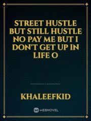 Street hustle but still hustle no pay me but I don't get up in life o Book