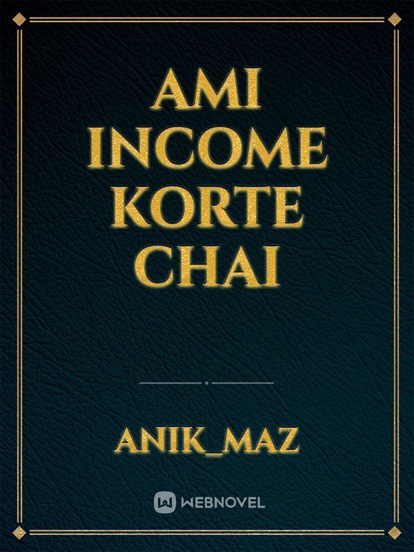 Ami income korte chai