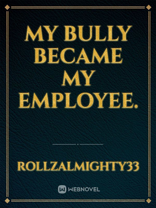 My Bully Became My Employee.