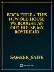 Book title = 'This new old house' We bought an old house, my boyfriend Book