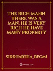The rich mann

there was a man. He is very rich he have many property Book