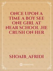 once upon A time 
a boy see One girl at near school .he crush on her Book