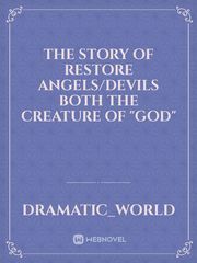 THE STORY OF RESTORE
ANGELS/DEVILS
BOTH THE CREATURE OF "GOD" Book