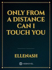 Only from a Distance can I touch you Book