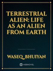 Terrestrial Alien: Life as an Alien from Earth Book