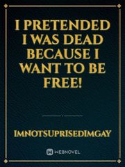 I pretended i was dead because i want to be free! Book