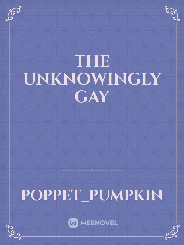 The unknowingly gay