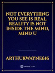 not everything you see is real. reality is not inside the mind, mind u Book